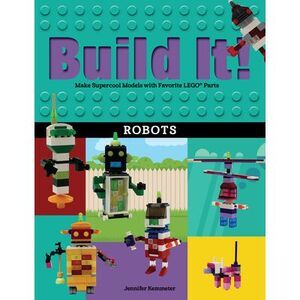 Build It! Robots: Make Supercool Models with Your Favorite Lego(r) Parts -- Jenn